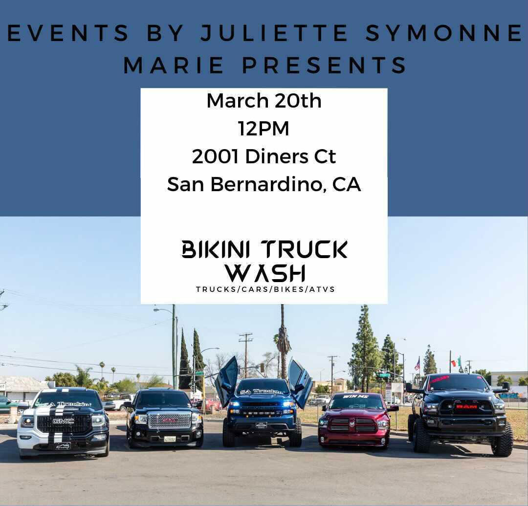 BIKINI TRUCK WASH Date: March 20tb TIME: 12 PM Place: 2001 Diners Ct, San Bernardino, CA 92408
